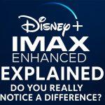Disney+ IMAX Enhanced Explained - Do you really notice a difference?